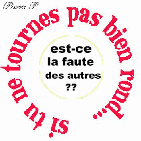  la faute à qui ? quand ça ne va pas bien...