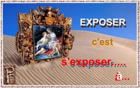  EXPOSER   c'est s'exposer...